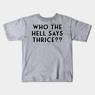 Who The Hell Says Thrice?? Kids T-Shirt